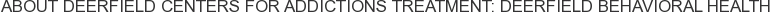 About Deerfield Centers for Addictions Treatment: Deerfield Behavioral Health