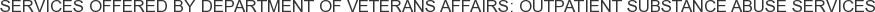 About Department of Veterans Affairs: Outpatient Substance Abuse Services