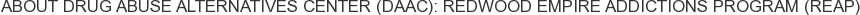 About Drug Abuse Alternatives Center (DAAC): Redwood Empire Addictions Program (REAP)