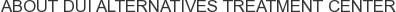 About DUI Alternatives Treatment Center