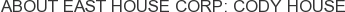 About East House Corp: Cody House