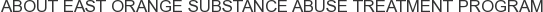 About East Orange Substance Abuse Treatment Program