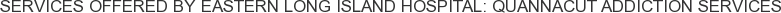 About Eastern Long Island Hospital: Quannacut Addiction Services