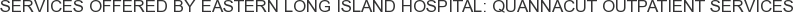 About Eastern Long Island Hospital: Quannacut Outpatient Services