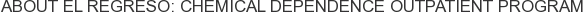 About El Regreso: Chemical Dependence Outpatient Program