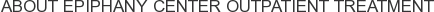 About Epiphany Center Outpatient Treatment
