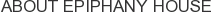 About Epiphany House