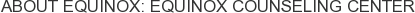 About Equinox: Equinox Counseling Center