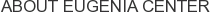 About Eugenia Center