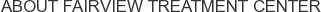 About Fairview Treatment Center