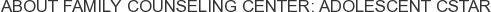 About Family Counseling Center: Adolescent CSTAR