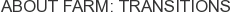 About Farm: Transitions