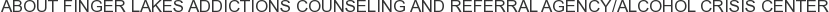 About Finger Lakes Addictions Counseling and Referral Agency/Alcohol Crisis Center