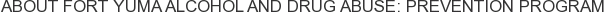 About Fort Yuma Alcohol and Drug Abuse: Prevention Program