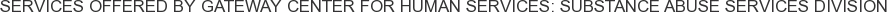 About Gateway Center for Human Services: Substance Abuse Services Division