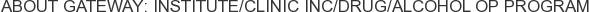 About Gateway: Institute/Clinic Inc/Drug/Alcohol OP Program