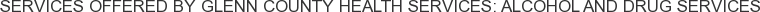 About Glenn County Health Services: Alcohol and Drug Services