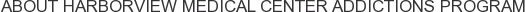 About Harborview Medical Center Addictions Program