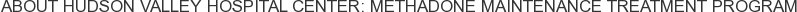 About Hudson Valley Hospital Center: Methadone Maintenance Treatment Program