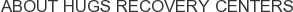 About HUGS Recovery Centers