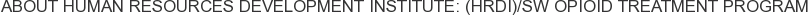 About Human Resources Development Institute: (HRDI)/SW Opioid Treatment Program