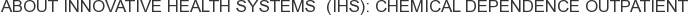 About Innovative Health Systems (IHS): Chemical Dependence Outpatient