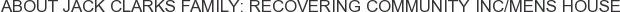 About Jack Clarks Family: Recovering Community Inc/Mens House