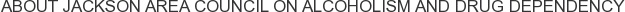 About Jackson Area Council on Alcoholism and Drug Dependency