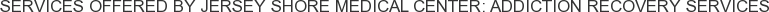 About Jersey Shore Medical Center: Addiction Recovery Services