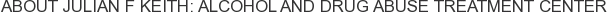 About Julian F Keith: Alcohol and Drug Abuse Treatment Center