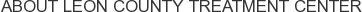 About Leon County Treatment Center