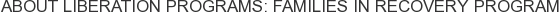 About Liberation Programs: Families in Recovery Program