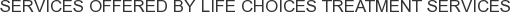 About Life Choices Treatment Services
