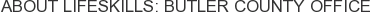 About LifeSkills: Butler County Office