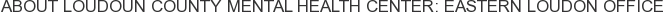 About Loudoun County Mental Health Center: Eastern Loudon Office