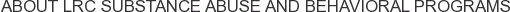 About LRC Substance Abuse and Behavioral Programs