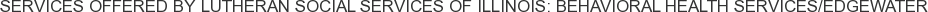 About Lutheran Social Services of Illinois: Behavioral Health Services/Edgewater