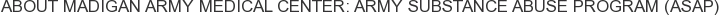 About Madigan Army Medical Center: Army Substance Abuse Program (ASAP)