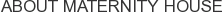 About Maternity House