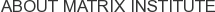 About Matrix Institute