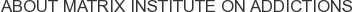 About Matrix Institute on Addictions