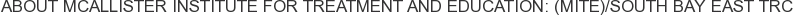 About McAllister Institute for Treatment and Education: (MITE)/South Bay East TRC