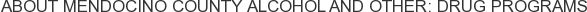 About Mendocino County Alcohol and Other: Drug Programs