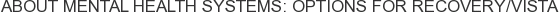 About Mental Health Systems: Options for Recovery/Vista
