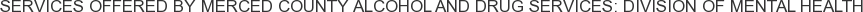 About Merced County Alcohol and Drug Services: Division of Mental Health