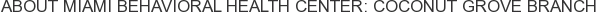 About Miami Behavioral Health Center: Coconut Grove Branch