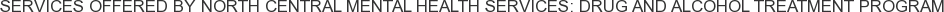 About North Central Mental Health Services: Drug and Alcohol Treatment Program
