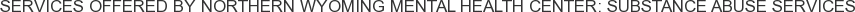 About Northern Wyoming Mental Health Center: Substance Abuse Services