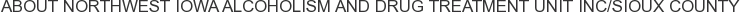 About Northwest Iowa Alcoholism and Drug Treatment Unit Inc/Sioux County