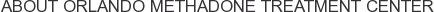 About Orlando Methadone Treatment Center